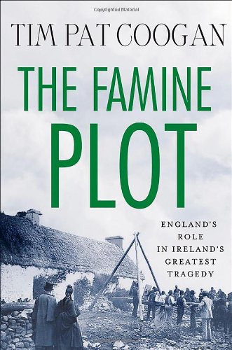The Famine Plot: England's Role in Ireland's Greatest Tragedy by Tim Pat Coogan