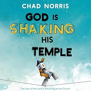 God Is Shaking His Temple: The Fear of the Lord Is Returning to the Church by Chad Norris