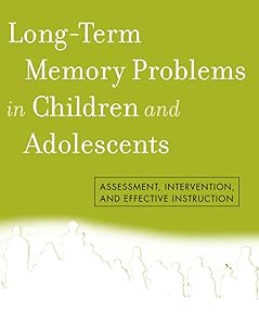 Long-Term Memory Problems in Children and Adolescents: Assessment, Intervention, and Effective Instruction by Milton J. J. Dehn