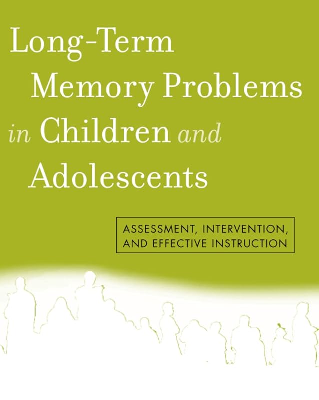 Long-Term Memory Problems in Children and Adolescents: Assessment, Intervention, and Effective Instruction by Milton J. J. Dehn