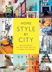 Home Style by City: Ideas and Inspiration from Paris, London, New York, Los Angeles, and Copenhagen