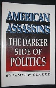 American Assassins: The Darker Side of Politics by James W. Clarke