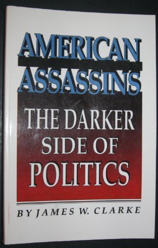 American Assassins: The Darker Side of Politics by James W. Clarke