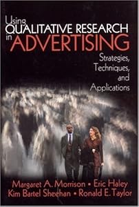 Using Qualitative Research in Advertising: Strategies, Techniques, and Applications by Margaret Ann Morrison