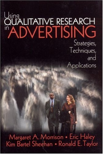 Using Qualitative Research in Advertising: Strategies, Techniques, and Applications by Margaret Ann Morrison
