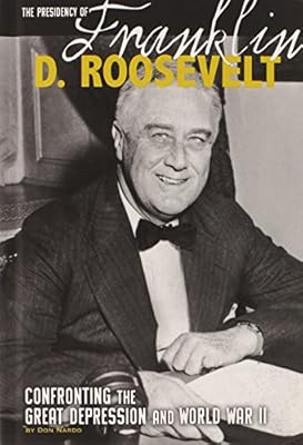The Presidency of Franklin D. Roosevelt: Confronting the Great Depression and World War II