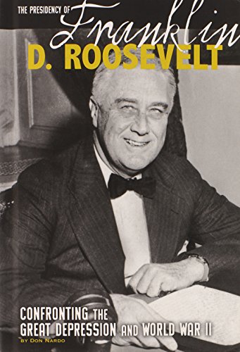 The Presidency of Franklin D. Roosevelt: Confronting the Great Depression and World War II by Don Nardo  ,