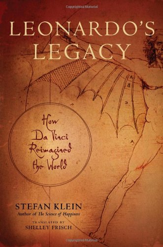 Leonardo's Legacy: How Da Vinci Reimagined the World by Stefan Klein