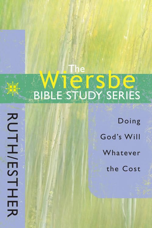 The Wiersbe Bible Study Series - Ruth and Esther: Doing God's Will Whatever the Cost by Warren W. Wiersbe