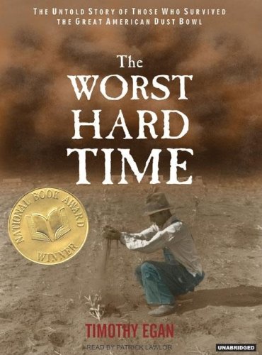 The Worst Hard Time: The Untold Story of Those Who Survived the Great American Dust Bowl by Timothy Egan