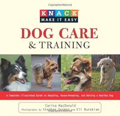 Knack Dog Care and Training: A Complete Illustrated Guide to Adopting, House-Breaking, and Raising a Healthy Dog