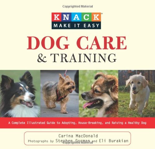 Knack Dog Care and Training: A Complete Illustrated Guide to Adopting, House-Breaking, and Raising a Healthy Dog by Stephen Gorman