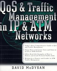 QoS and Traffic Management in IP and ATM Networks by David E. McDysan
