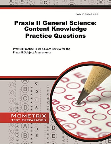Praxis II General Science: Content Knowledge Practice Questions: Praxis II Practice Tests &amp; Exam Review for the Praxis II: Subject Assessments by Praxis II Exam Secrets Test Prep Team