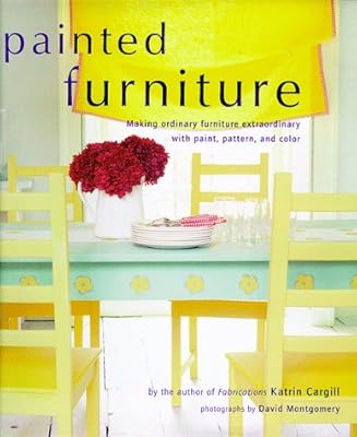 Painted Furniture: Making Ordinary Furniture Extraordinary With Paint, Pattern, and Color