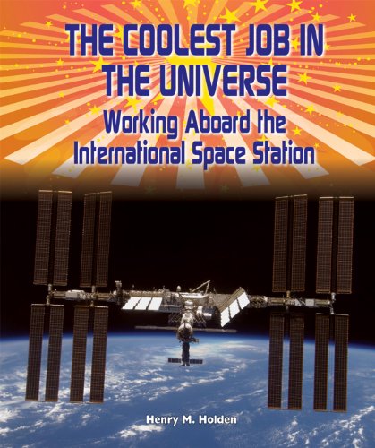The Coolest Job in the Universe: Working Aboard the International Space Station by Henry M. Holden