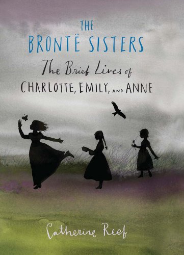 The Bronte Sisters: The Brief Lives of Charlotte, Emily, and Anne by Catherine Reef