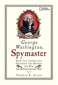 George Washington, Spymaster: How the Americans Outspied the British and Won the Revolutionary War by Thomas B. Allen