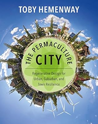 The Permaculture City: Regenerative Design for Urban, Suburban, and Town Resilience