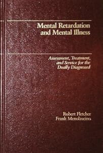 Mental Retardation and Mental Illness: Assessment, Treatment, and Service for the Dually Diagnosed by Robert J. Fletcher