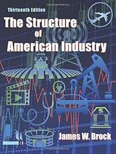 The Structure of American Industry, Thirteenth Edition by James W. Brock