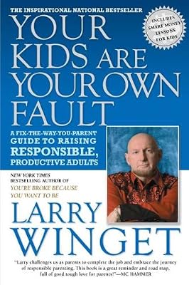 Your Kids Are Your Own Fault: A Guide For Raising Responsible, Productive Adults