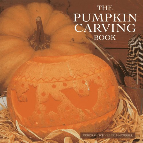 The Pumpkin Carving Book: 20 Step-by-Step Projects for Inspirational Hand-Carved Displays by Deborah Schneebeli-Morrell