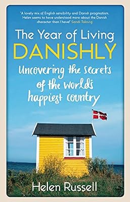 The Year of Living Danishly: Uncovering the Secrets of the World's Happiest Country