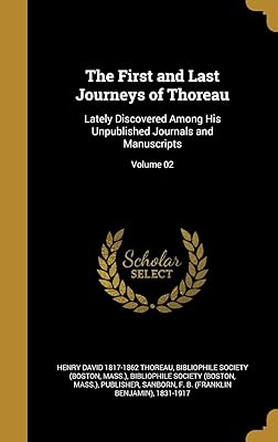 The First and Last Journeys of Thoreau: Lately Discovered Among His Unpublished Journals and Manuscripts; Volume 02