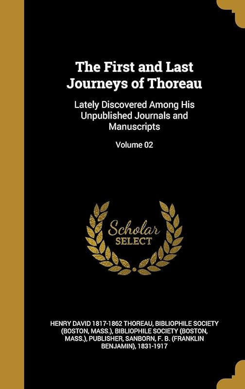 The First and Last Journeys of Thoreau: Lately Discovered Among His Unpublished Journals and Manuscripts; Volume 02 by Henry David 1817-1862 Thoreau