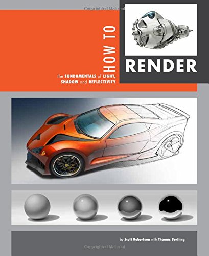 How to Render: the fundamentals of light, shadow and reflectivity by Scott Robertson