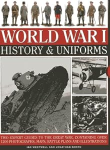 World War I: History &amp; Uniforms: Two Expert Guides To The Great War, Containing Over 1200 Photographs, Maps, Battle Plans And Illustrations