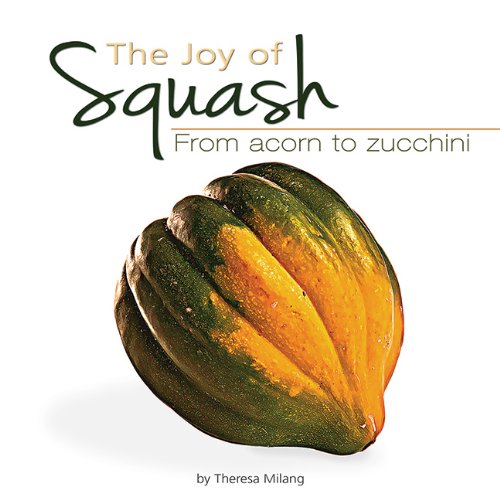 The Joy of Squash: From Acorn to Zucchini by Theresa Millang