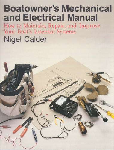 Boatowner's Mechanical and Electrical Manual: How to Maintain, Repair, and Improve Your Boat's Essential Systems by Nigel Calder