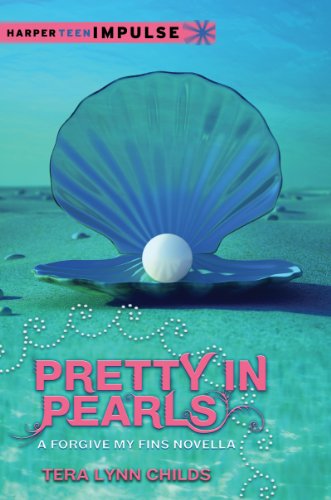 Pretty in Pearls: A Forgive My Fins Novella (HarperTeen Impulse) by Tera Lynn Childs