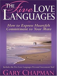 The Five Love Languages: How To Express Heartfelt Commitment To Your Mate