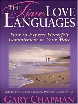 The Five Love Languages: How To Express Heartfelt Commitment To Your Mate