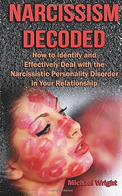 Narcissism Decoded: How to Identify and Effectively Deal with the Narcissistic Personality Disorder in Your Relationship