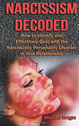 Narcissism Decoded: How to Identify and Effectively Deal with the Narcissistic Personality Disorder in Your Relationship by Michael Wright