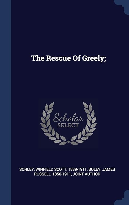 The Rescue Of Greely; by Winfield Scott 1839-1911 Schley