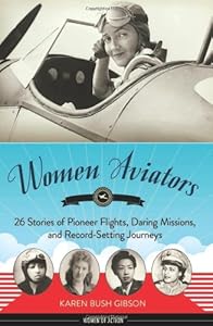 Women Aviators: 26 Stories of Pioneer Flights, Daring Missions, and Record-Setting Journeys