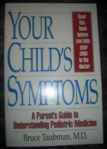 Your Child's Symptoms: A Parent's Guide to Understanding Pediatric Medicine by Bruce Taubman