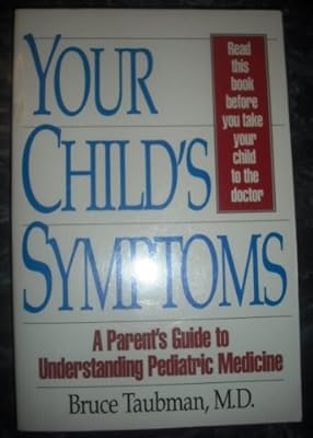 Your Child's Symptoms: A Parent's Guide to Understanding Pediatric Medicine
