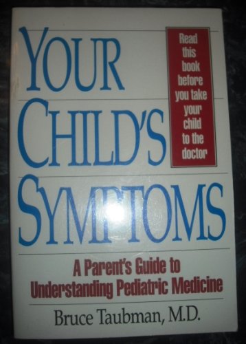 Your Child's Symptoms: A Parent's Guide to Understanding Pediatric Medicine by Bruce Taubman