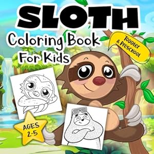 Sloth Coloring Book for Kids Ages 2-5: A Collection of Easy, Fun and Super Slow Animal Coloring Pages for Little Kids, Todders and Preschool