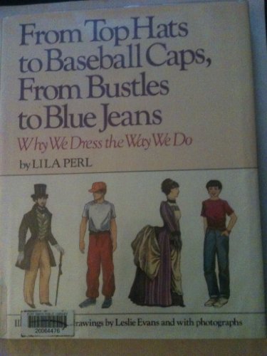 From Top Hats to Baseball Caps, from Bustles to Blue Jeans: Why We Dress the Way We Do by Lila Perl