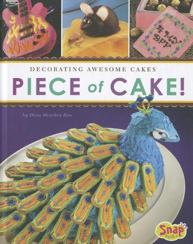 Piece of Cake!: Decorating Awesome Cakes by Dana Meachen Rau