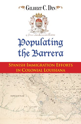 Populating the Barrera: Spanish Immigration Efforts in Colonial Louisiana by Gilbert C. Din