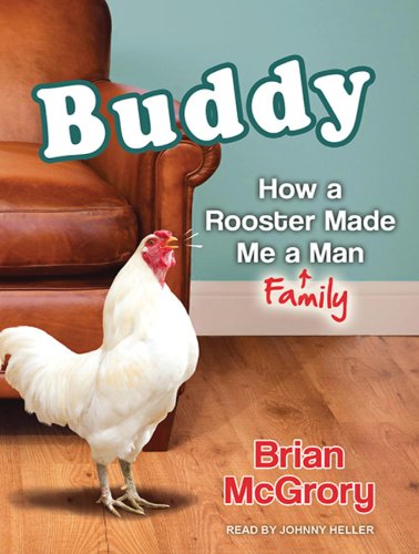 Buddy: How a Rooster Made Me a Family Man by Brian McGrory