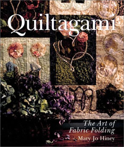 Quiltagami: The Art of Fabric Folding by Mary Jo Hiney